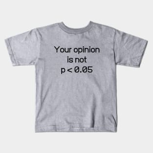 Your Opinion Is Not P < 0.05 Shirt - Statistically Significant P-Value Science Statistics Funny Kids T-Shirt